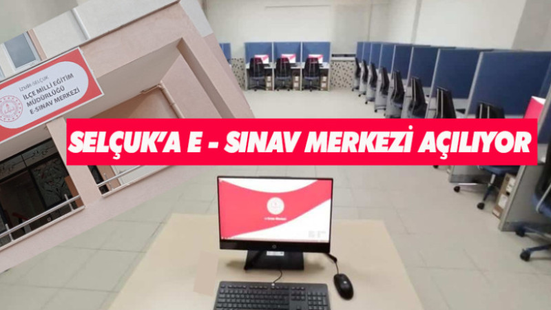 SELÇUK’A E-SINAV MERKEZİ AÇILIYOR