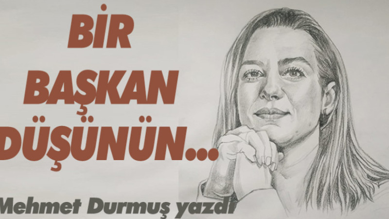 BİR  BAŞKAN  DÜŞÜNÜN...