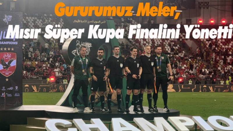  Meler, Mısır Futbol Federasyonu'nun özel davetiyle 2025 Mısır Süper Kupa Finalini yönetti.