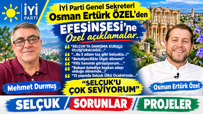 İYİ PARTİ GENEL SEKRETERİ ÖZEL HAYALİNDEKİ SELÇUK'U ANLATTI