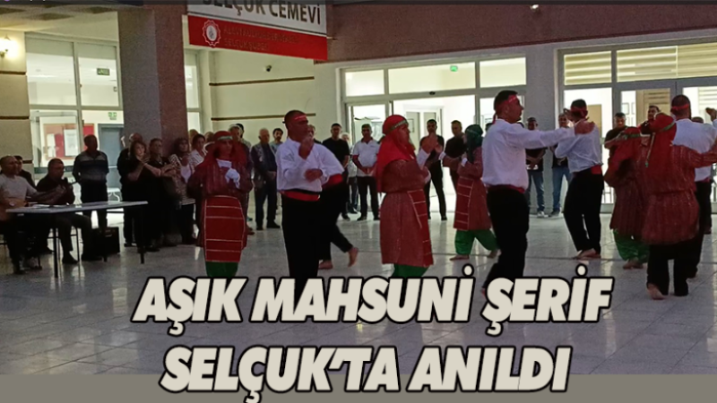 AŞIK MAHSUNİ ŞERİF SELÇUK'TA ANILDI