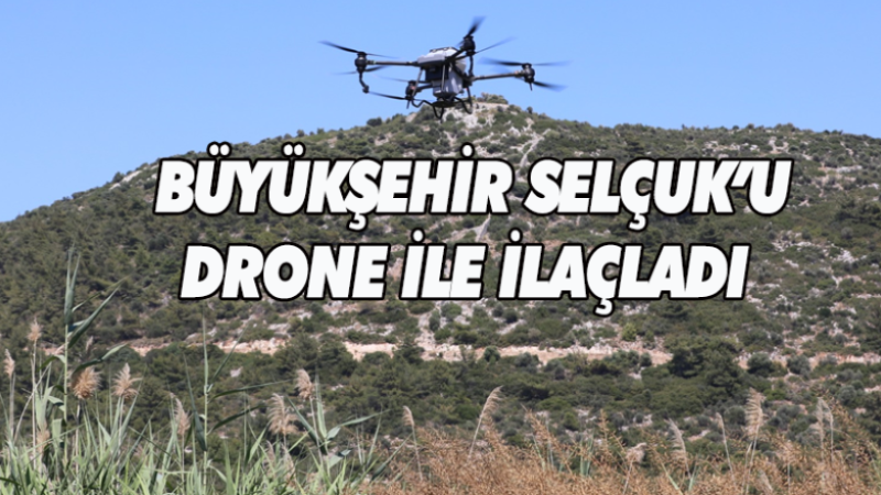 BÜYÜKŞEHİR SELÇUK’U DRONE İLE İLAÇLADI