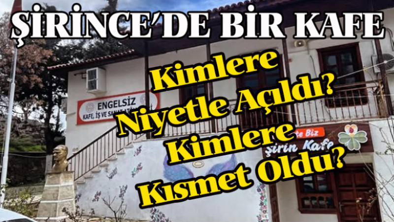 ŞİRİNCE’DE BİR KAFE: ŞİRİN KAFE