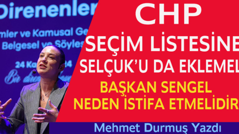 CHP SEÇİM LİSTESİNE SELÇUK BELEDİYESİ'Nİ DE EKLEMELİ